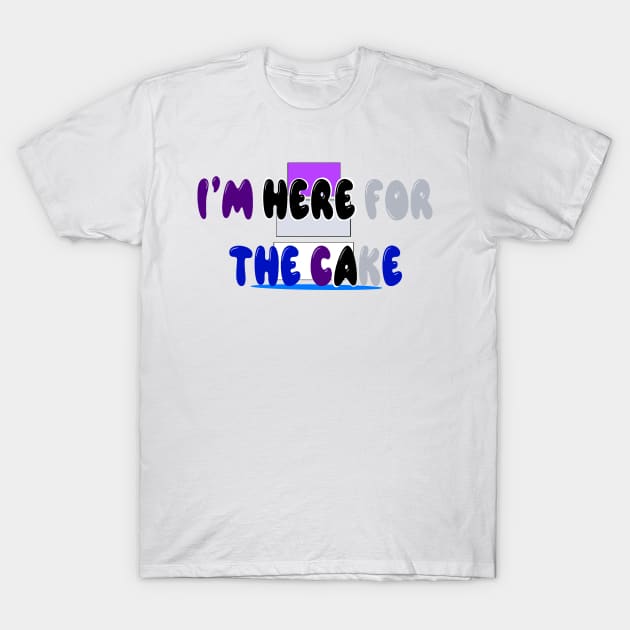 I’m here for the cake T-Shirt by Orchid's Art